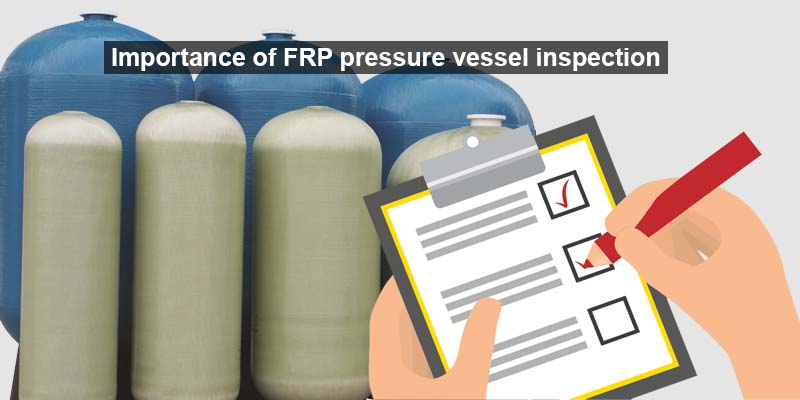 Importance of FRP pressure vessel inspection